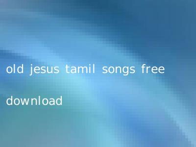 old jesus tamil songs free download