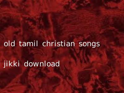 old tamil christian songs jikki download