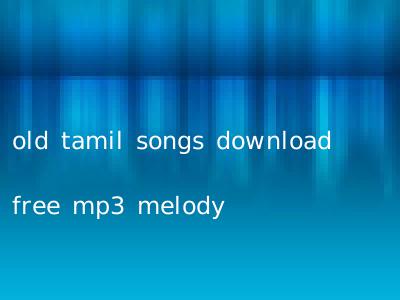 old tamil songs download free mp3 melody