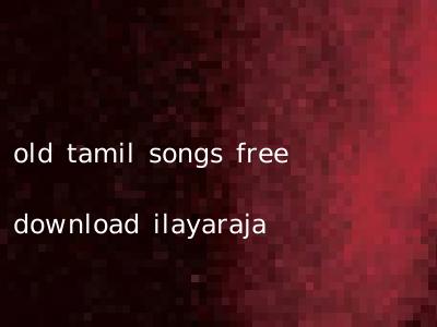 old tamil songs free download ilayaraja