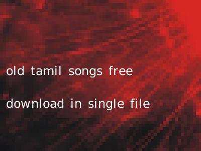 old tamil songs free download in single file