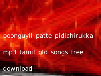 poonguyil patte pidichirukka mp3 tamil old songs free download
