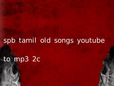 spb tamil old songs youtube to mp3 2c
