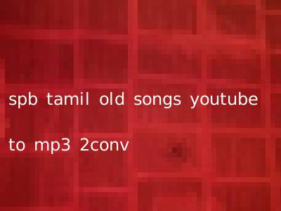 spb tamil old songs youtube to mp3 2conv