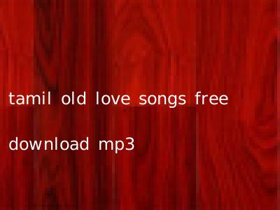 tamil old love songs free download mp3