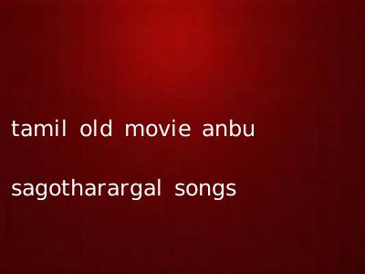tamil old movie anbu sagotharargal songs