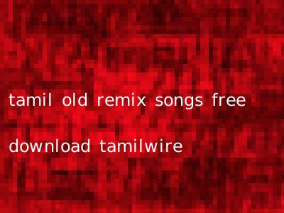 tamil old remix songs free download tamilwire