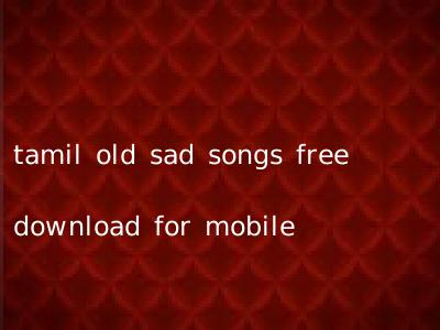 tamil old sad songs free download for mobile
