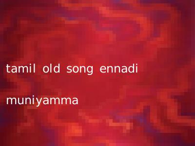 tamil old song ennadi muniyamma