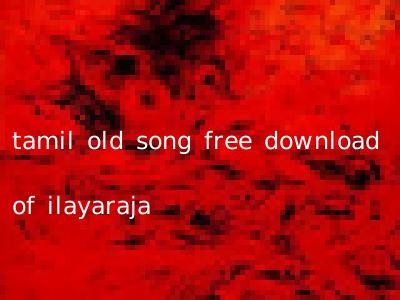 tamil old song free download of ilayaraja
