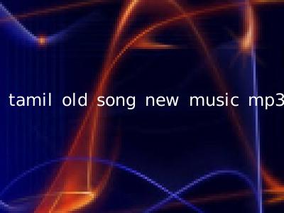 tamil old song new music mp3