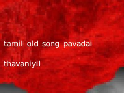 tamil old song pavadai thavaniyil