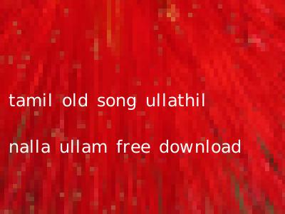 tamil old song ullathil nalla ullam free download