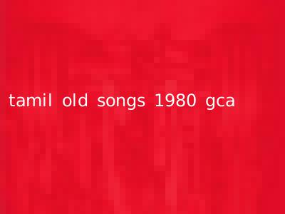 tamil old songs 1980 gca