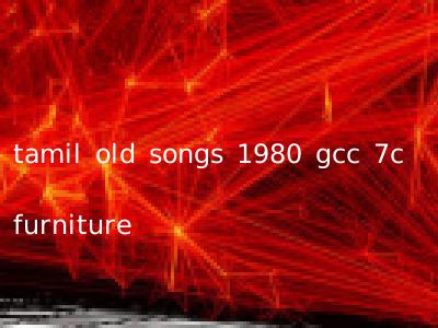 tamil old songs 1980 gcc 7c furniture