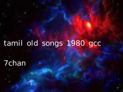 tamil old songs 1980 gcc 7chan