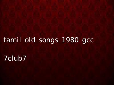 tamil old songs 1980 gcc 7club7