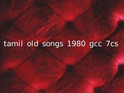 tamil old songs 1980 gcc 7cs