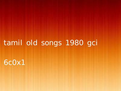 tamil old songs 1980 gci 6c0x1