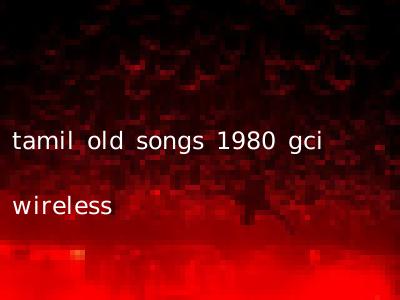 tamil old songs 1980 gci wireless