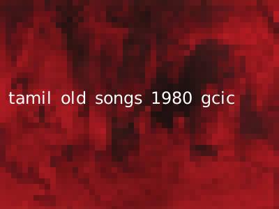 tamil old songs 1980 gcic