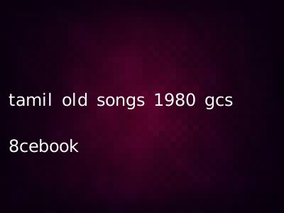 tamil old songs 1980 gcs 8cebook
