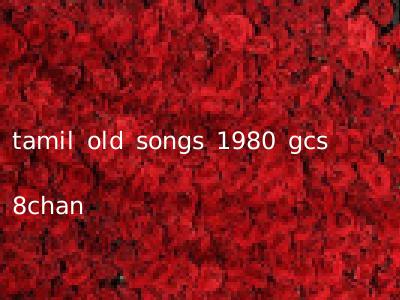 tamil old songs 1980 gcs 8chan