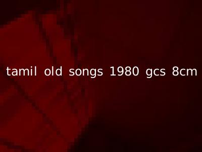 tamil old songs 1980 gcs 8cm