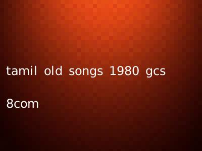 tamil old songs 1980 gcs 8com