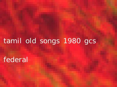 tamil old songs 1980 gcs federal