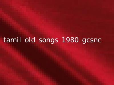 tamil old songs 1980 gcsnc