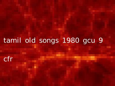 tamil old songs 1980 gcu 9 cfr