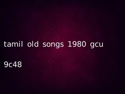 tamil old songs 1980 gcu 9c48