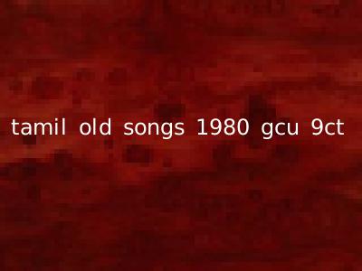 tamil old songs 1980 gcu 9ct