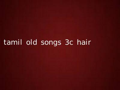 tamil old songs 3c hair