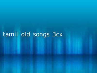tamil old songs 3cx
