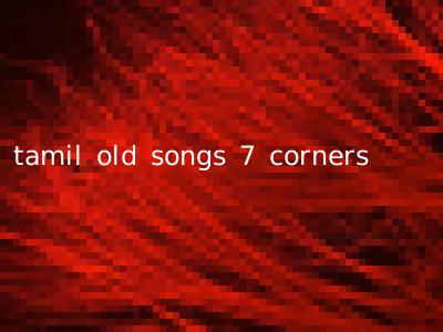 tamil old songs 7 corners