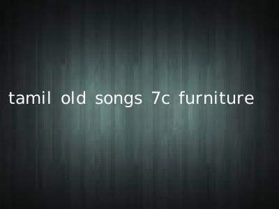 tamil old songs 7c furniture
