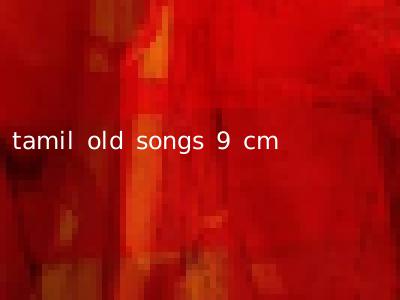 tamil old songs 9 cm