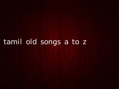 tamil old songs a to z