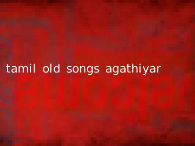 tamil old songs agathiyar