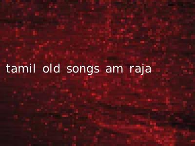 tamil old songs am raja
