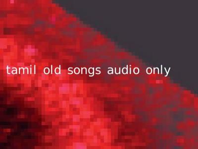 tamil old songs audio only