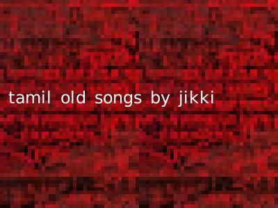 tamil old songs by jikki