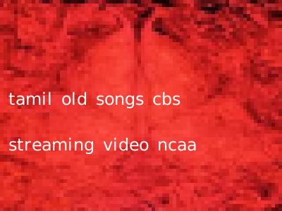 tamil old songs cbs streaming video ncaa