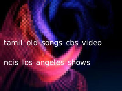 tamil old songs cbs video ncis los angeles shows