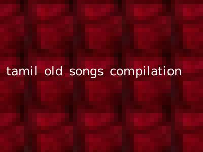 tamil old songs compilation