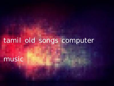 tamil old songs computer music