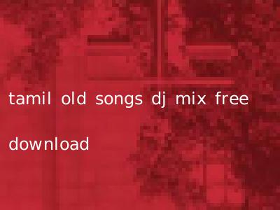 tamil old songs dj mix free download