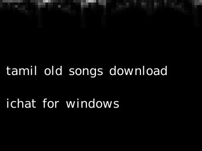 tamil old songs download ichat for windows